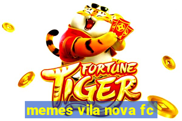 memes vila nova fc